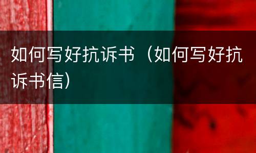 如何写好抗诉书（如何写好抗诉书信）