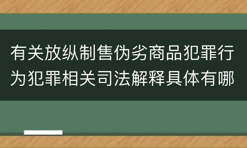 有关放纵制售伪劣商品犯罪行为犯罪相关司法解释具体有哪些重要内容