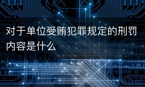 对于单位受贿犯罪规定的刑罚内容是什么