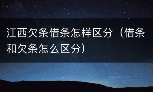 江西欠条借条怎样区分（借条和欠条怎么区分）