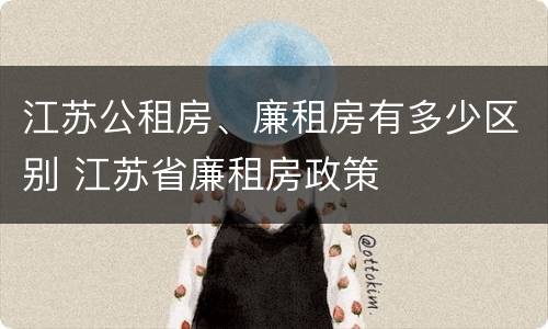 江苏公租房、廉租房有多少区别 江苏省廉租房政策