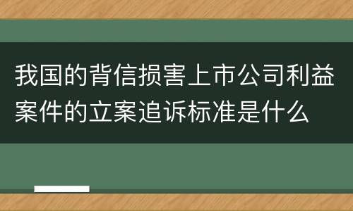 我国的背信损害上市公司利益案件的立案追诉标准是什么