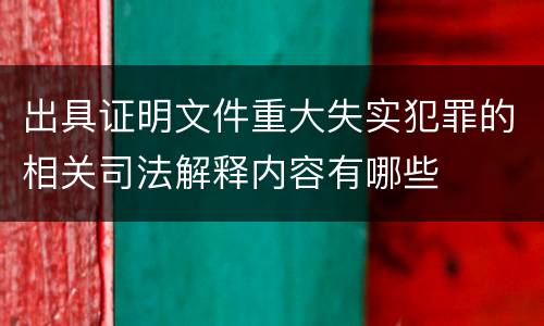 出具证明文件重大失实犯罪的相关司法解释内容有哪些