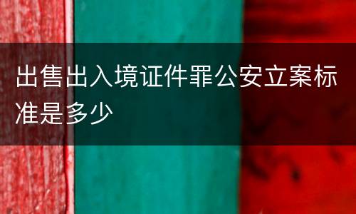 出售出入境证件罪公安立案标准是多少
