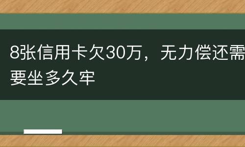 8张信用卡欠30万，无力偿还需要坐多久牢