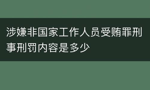 涉嫌非国家工作人员受贿罪刑事刑罚内容是多少