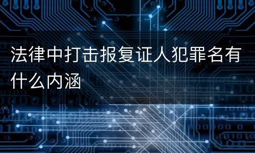 法律中打击报复证人犯罪名有什么内涵