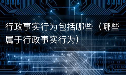 行政事实行为包括哪些（哪些属于行政事实行为）