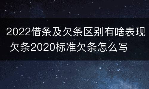 2022借条及欠条区别有啥表现 欠条2020标准欠条怎么写