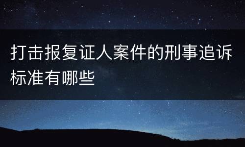 打击报复证人案件的刑事追诉标准有哪些