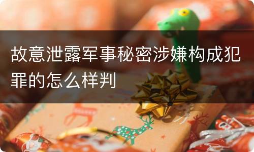 故意泄露军事秘密涉嫌构成犯罪的怎么样判