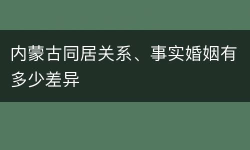 内蒙古同居关系、事实婚姻有多少差异