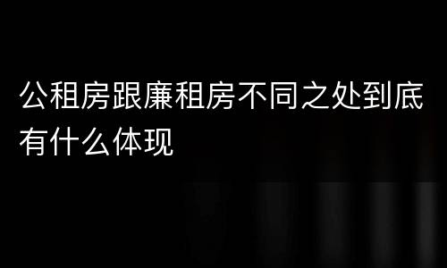 公租房跟廉租房不同之处到底有什么体现