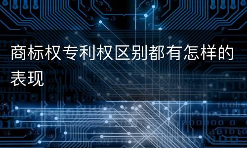 商标权专利权区别都有怎样的表现