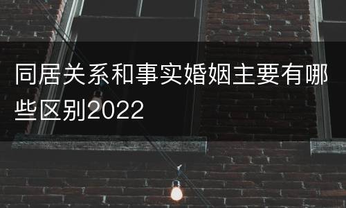 同居关系和事实婚姻主要有哪些区别2022