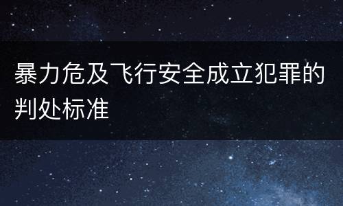暴力危及飞行安全成立犯罪的判处标准