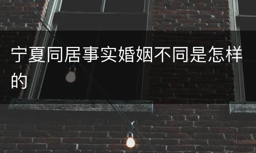 宁夏同居事实婚姻不同是怎样的