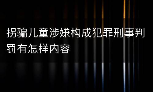 拐骗儿童涉嫌构成犯罪刑事判罚有怎样内容