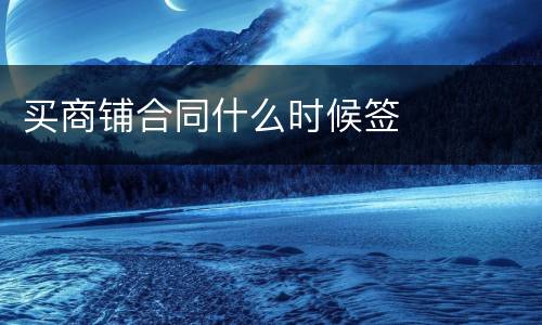 买商铺合同什么时候签