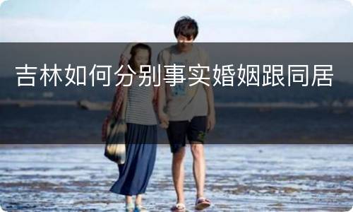 吉林如何分别事实婚姻跟同居