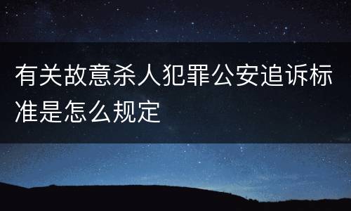 有关故意杀人犯罪公安追诉标准是怎么规定