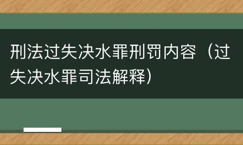 刑法过失决水罪刑罚内容（过失决水罪司法解释）