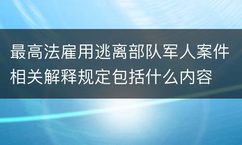 最高法雇用逃离部队军人案件相关解释规定包括什么内容