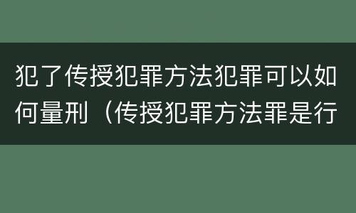 犯了传授犯罪方法犯罪可以如何量刑（传授犯罪方法罪是行为犯吗）