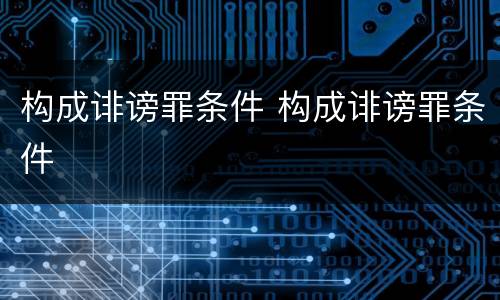 构成诽谤罪条件 构成诽谤罪条件