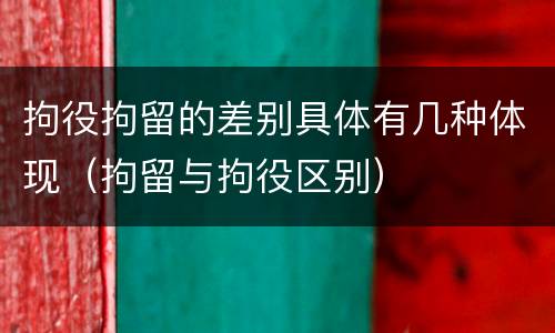 拘役拘留的差别具体有几种体现（拘留与拘役区别）