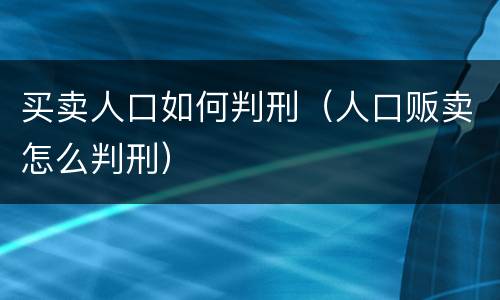 买卖人口如何判刑（人口贩卖怎么判刑）