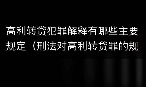 高利转贷犯罪解释有哪些主要规定（刑法对高利转贷罪的规定）