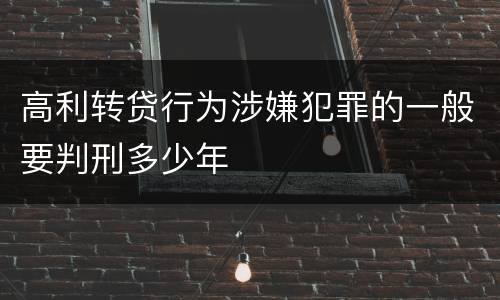 高利转贷行为涉嫌犯罪的一般要判刑多少年