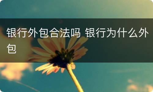 银行外包合法吗 银行为什么外包