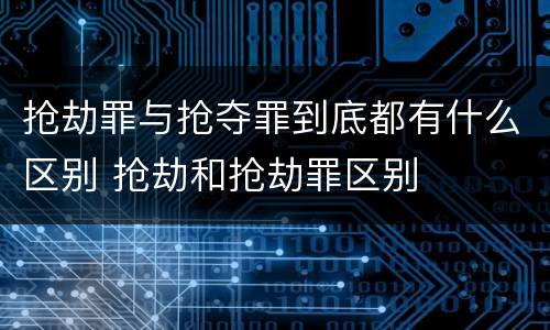 抢劫罪与抢夺罪到底都有什么区别 抢劫和抢劫罪区别