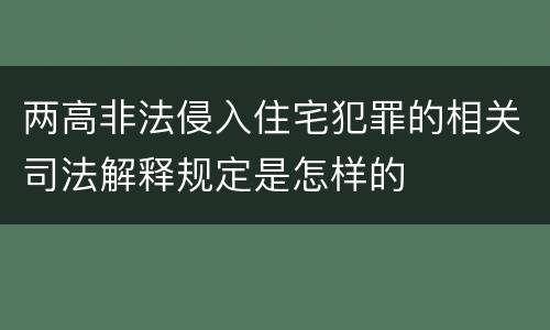 两高非法侵入住宅犯罪的相关司法解释规定是怎样的