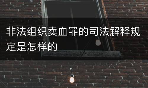 非法组织卖血罪的司法解释规定是怎样的