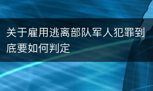 关于雇用逃离部队军人犯罪到底要如何判定