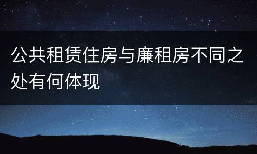 公共租赁住房与廉租房不同之处有何体现