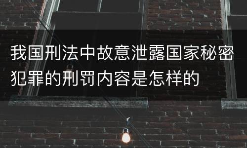 我国刑法中故意泄露国家秘密犯罪的刑罚内容是怎样的