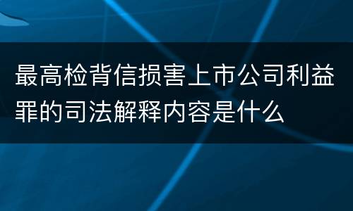 最高检背信损害上市公司利益罪的司法解释内容是什么