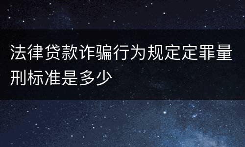 法律贷款诈骗行为规定定罪量刑标准是多少