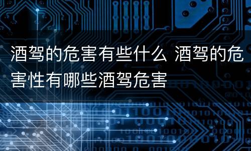 酒驾的危害有些什么 酒驾的危害性有哪些酒驾危害