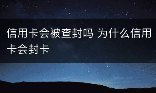 信用卡会被查封吗 为什么信用卡会封卡