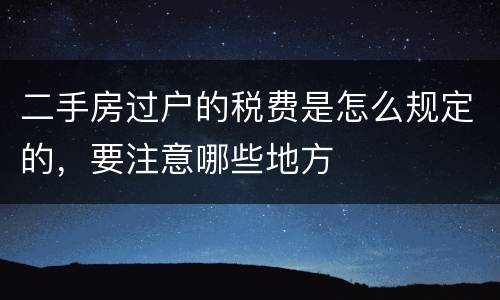 二手房过户的税费是怎么规定的，要注意哪些地方