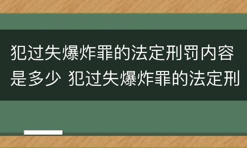 犯过失爆炸罪的法定刑罚内容是多少 犯过失爆炸罪的法定刑罚内容是多少条