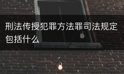 刑法传授犯罪方法罪司法规定包括什么