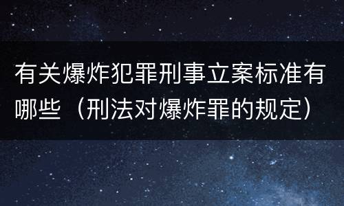 有关爆炸犯罪刑事立案标准有哪些（刑法对爆炸罪的规定）