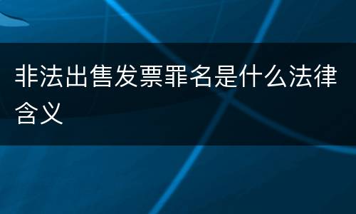 非法出售发票罪名是什么法律含义
