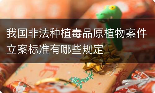 我国非法种植毒品原植物案件立案标准有哪些规定